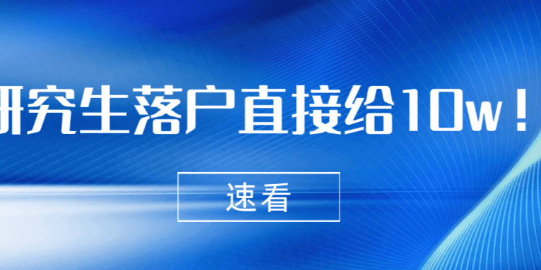 硕士研究生落户直接给10w？考个研究生真是太香了！